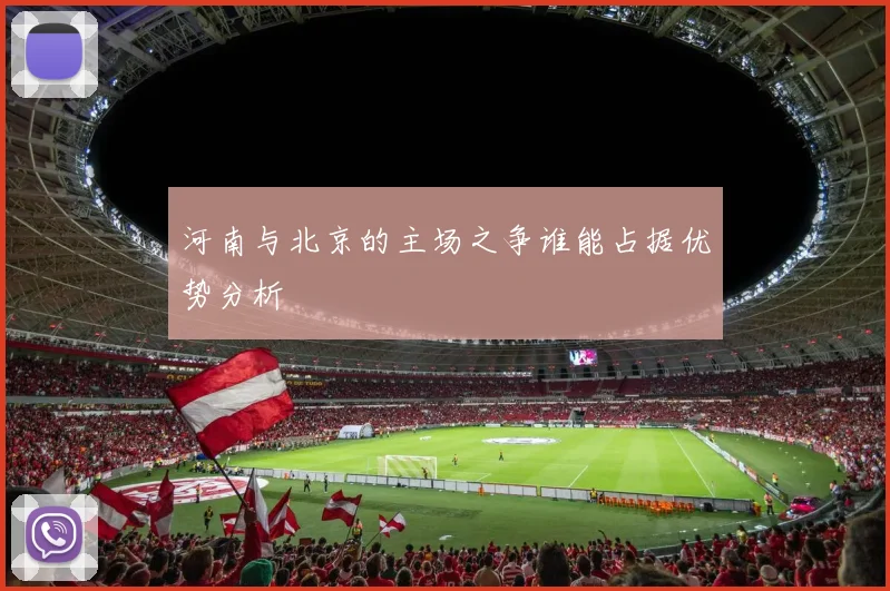 河南与北京的主场之争谁能占据优势分析